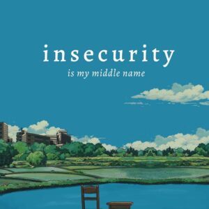 Insecurity is My Middle Name
